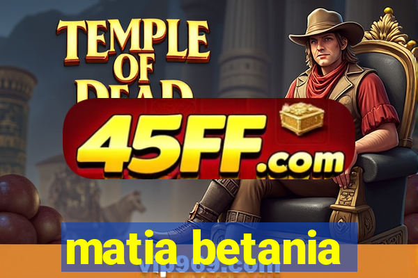 matia betania